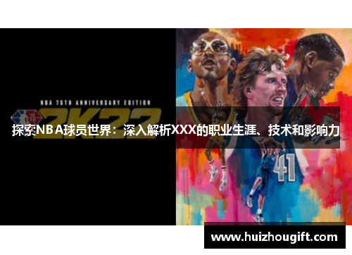 探索NBA球员世界：深入解析XXX的职业生涯、技术和影响力